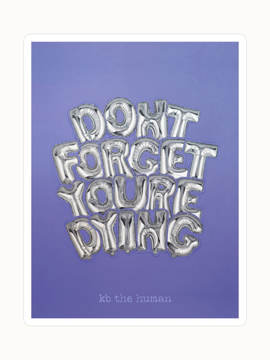 DONT FORGET YOURE DYING Sticker